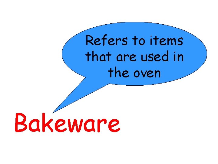 Refers to items that are used in the oven Bakeware 
