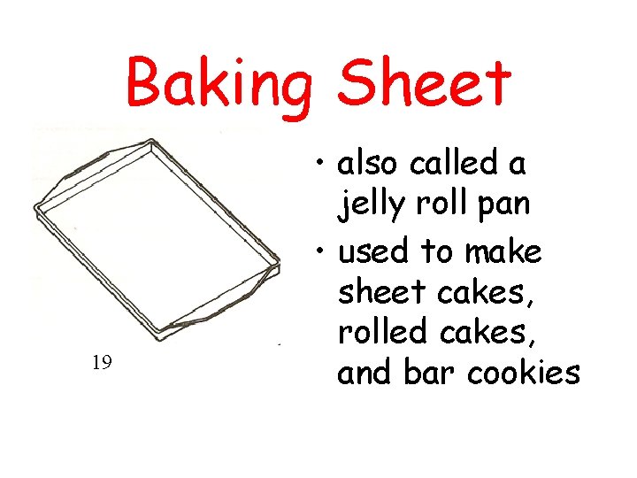 Baking Sheet 19 • also called a jelly roll pan • used to make