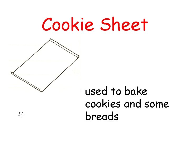 Cookie Sheet 34 • used to bake cookies and some breads 