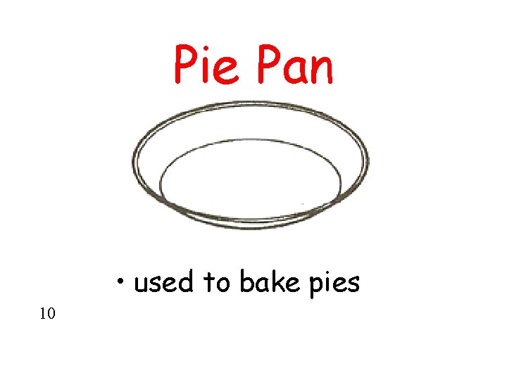Pie Pan • used to bake pies 10 
