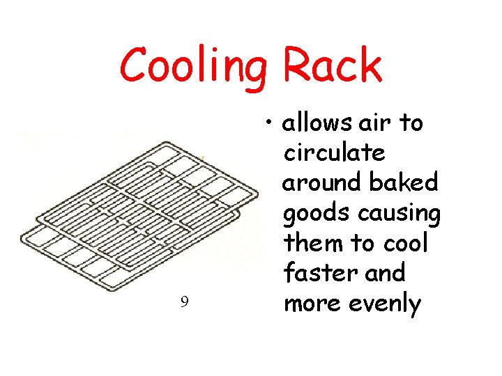Cooling Rack 9 • allows air to circulate around baked goods causing them to