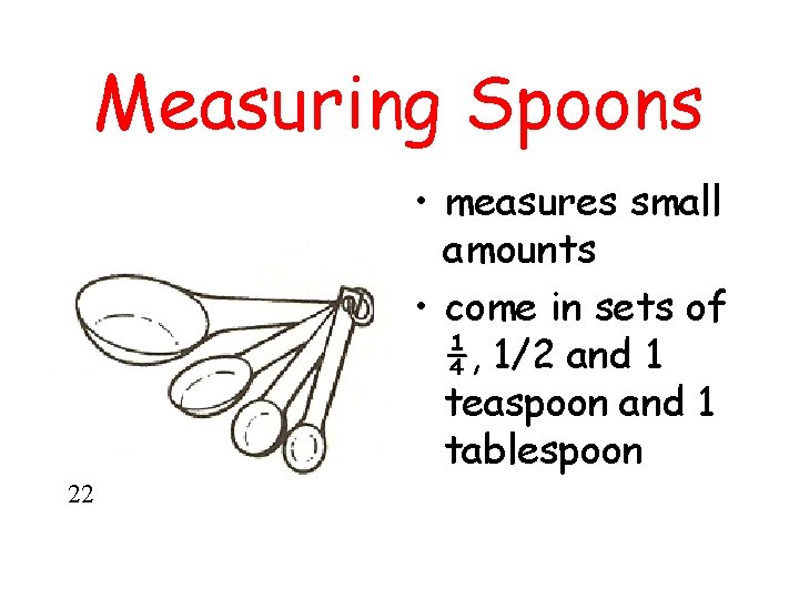 Measuring Spoons • measures small amounts • come in sets of ¼, 1/2 and