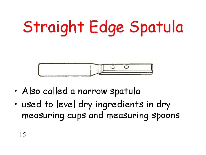 Straight Edge Spatula • Also called a narrow spatula • used to level dry