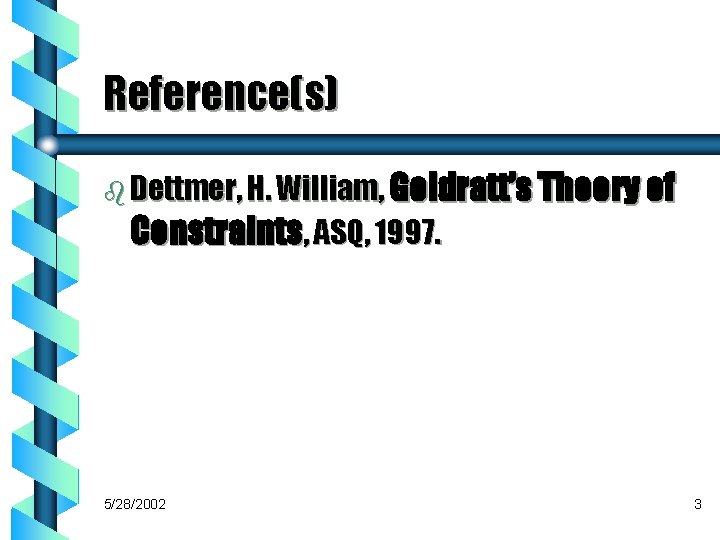 Reference(s) b Dettmer, H. William, Goldratt’s Theory of Constraints, ASQ, 1997. 5/28/2002 3 