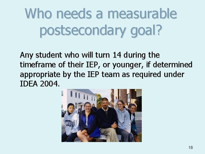 Who needs a measurable postsecondary goal? Any student who will turn 14 during the