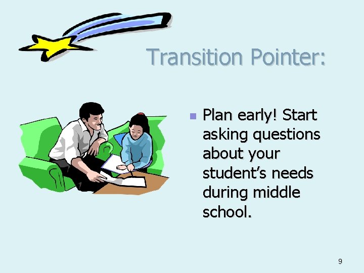 Transition Pointer: n Plan early! Start asking questions about your student’s needs during middle
