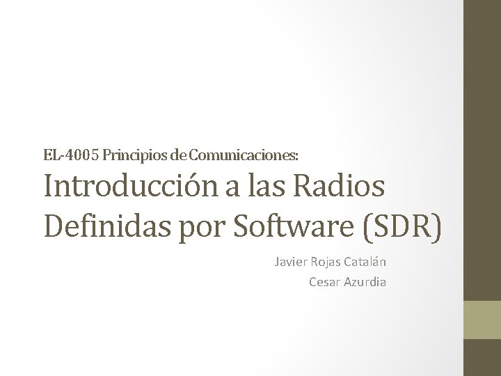 EL-4005 Principios de Comunicaciones: Introducción a las Radios Definidas por Software (SDR) Javier Rojas
