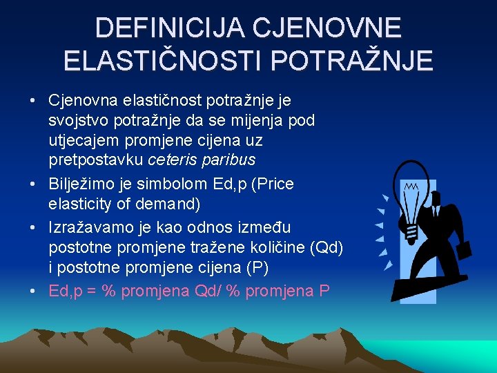 DEFINICIJA CJENOVNE ELASTIČNOSTI POTRAŽNJE • Cjenovna elastičnost potražnje je svojstvo potražnje da se mijenja