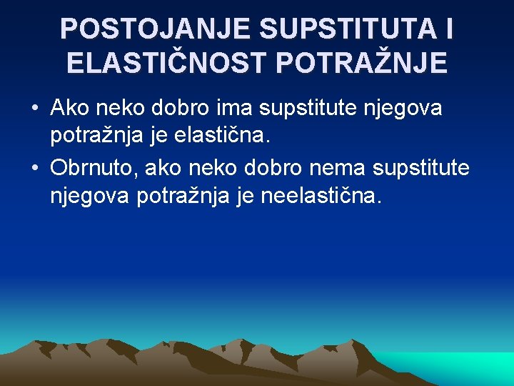 POSTOJANJE SUPSTITUTA I ELASTIČNOST POTRAŽNJE • Ako neko dobro ima supstitute njegova potražnja je