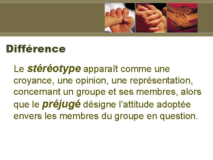 Différence Le stéréotype apparaît comme une croyance, une opinion, une représentation, concernant un groupe