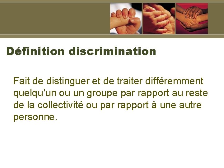 Définition discrimination Fait de distinguer et de traiter différemment quelqu’un ou un groupe par