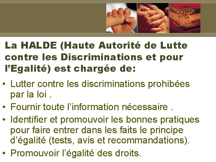 La HALDE (Haute Autorité de Lutte contre les Discriminations et pour l’Egalité) est chargée