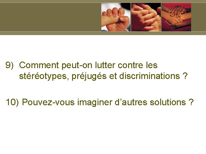 9) Comment peut-on lutter contre les stéréotypes, préjugés et discriminations ? 10) Pouvez-vous imaginer