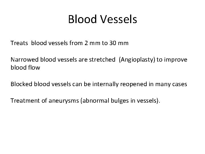 Blood Vessels Treats blood vessels from 2 mm to 30 mm Narrowed blood vessels