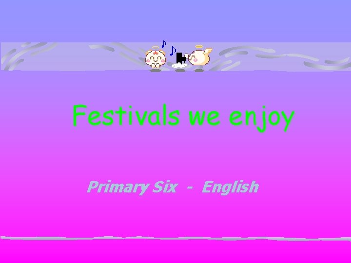 Festivals we enjoy Primary Six - English 