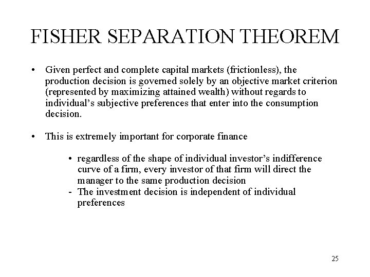 FISHER SEPARATION THEOREM • Given perfect and complete capital markets (frictionless), the production decision