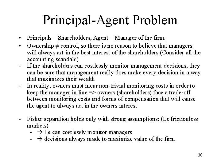 Principal-Agent Problem • Principals = Shareholders, Agent = Manager of the firm. • Ownership