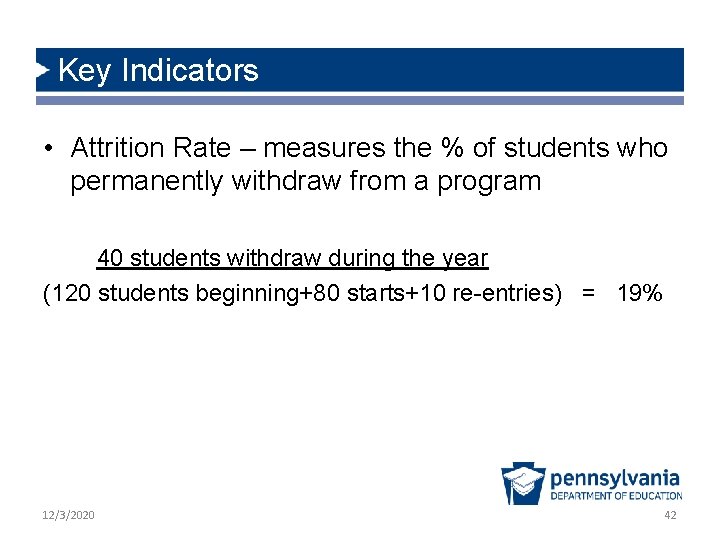 Key Indicators • Attrition Rate – measures the % of students who permanently withdraw