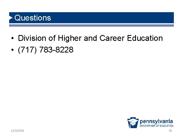 Questions • Division of Higher and Career Education • (717) 783 -8228 12/3/2020 65