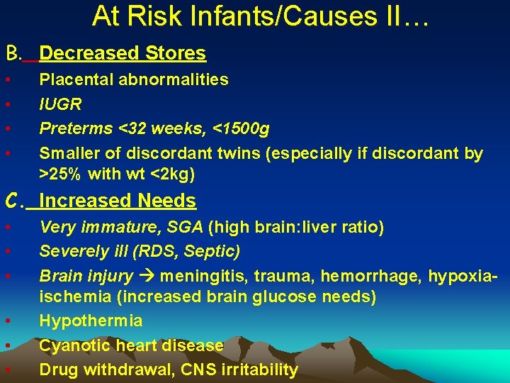 At Risk Infants/Causes II… B. Decreased Stores • • Placental abnormalities IUGR Preterms <32