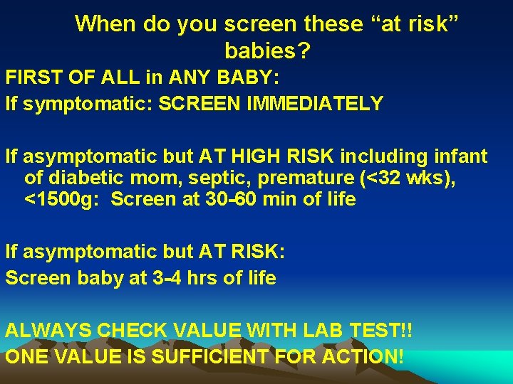 When do you screen these “at risk” babies? FIRST OF ALL in ANY BABY: