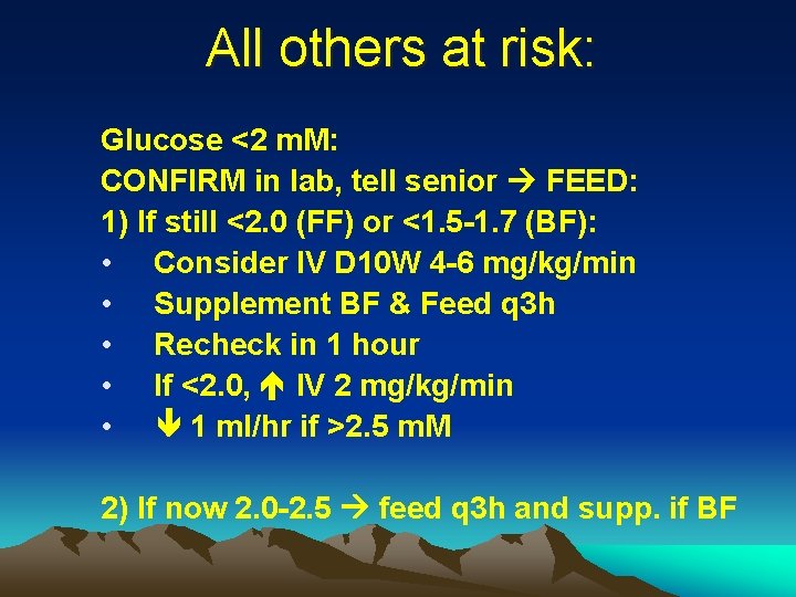 All others at risk: Glucose <2 m. M: CONFIRM in lab, tell senior FEED: