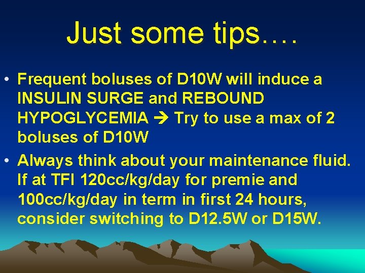 Just some tips…. • Frequent boluses of D 10 W will induce a INSULIN