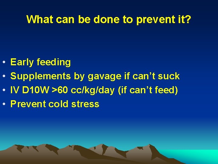 What can be done to prevent it? • • Early feeding Supplements by gavage