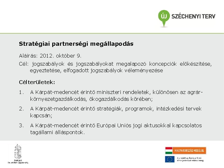 Stratégiai partnerségi megállapodás Aláírás: 2012. október 9. Cél: jogszabályok és jogszabályokat megalapozó koncepciók előkészítése,