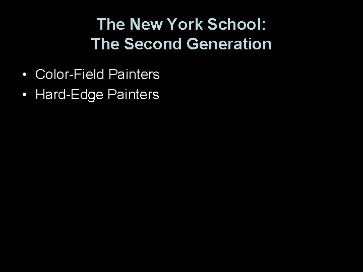 The New York School: The Second Generation • Color-Field Painters • Hard-Edge Painters 