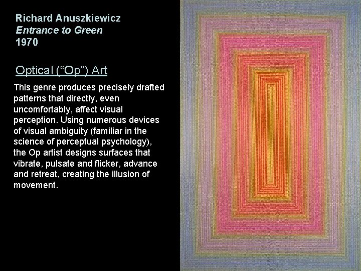 Richard Anuszkiewicz Entrance to Green 1970 Optical (“Op”) Art This genre produces precisely drafted