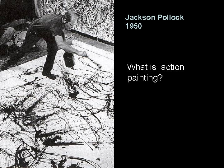 Jackson Pollock 1950 What is action painting? 