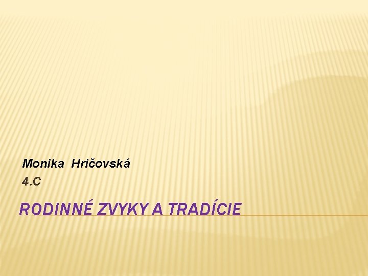 Monika Hričovská 4. C RODINNÉ ZVYKY A TRADÍCIE 