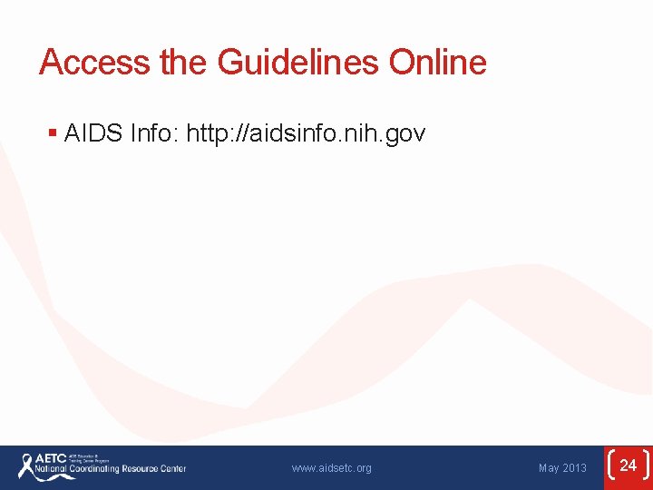 Access the Guidelines Online § AIDS Info: http: //aidsinfo. nih. gov www. aidsetc. org