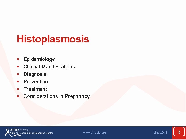 Histoplasmosis § § § Epidemiology Clinical Manifestations Diagnosis Prevention Treatment Considerations in Pregnancy www.