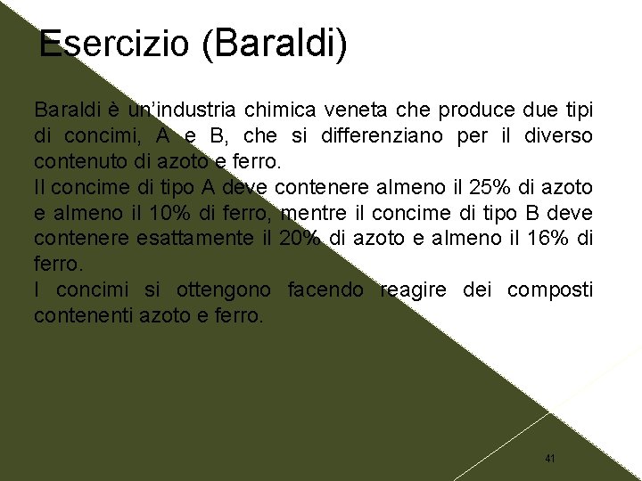 Esercizio (Baraldi) Baraldi è un’industria chimica veneta che produce due tipi di concimi, A