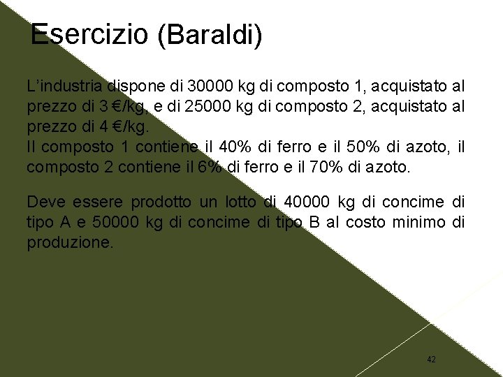 Esercizio (Baraldi) L’industria dispone di 30000 kg di composto 1, acquistato al prezzo di