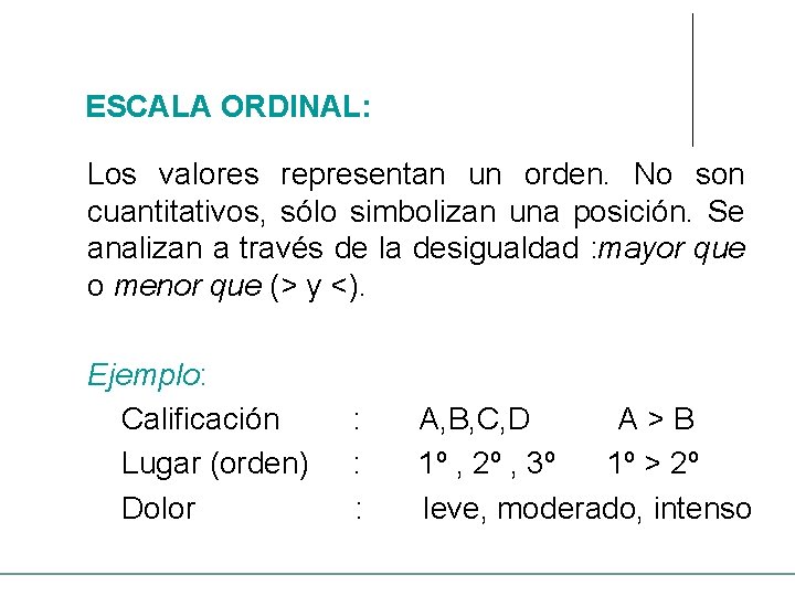 ESCALA ORDINAL: Los valores representan un orden. No son cuantitativos, sólo simbolizan una posición.