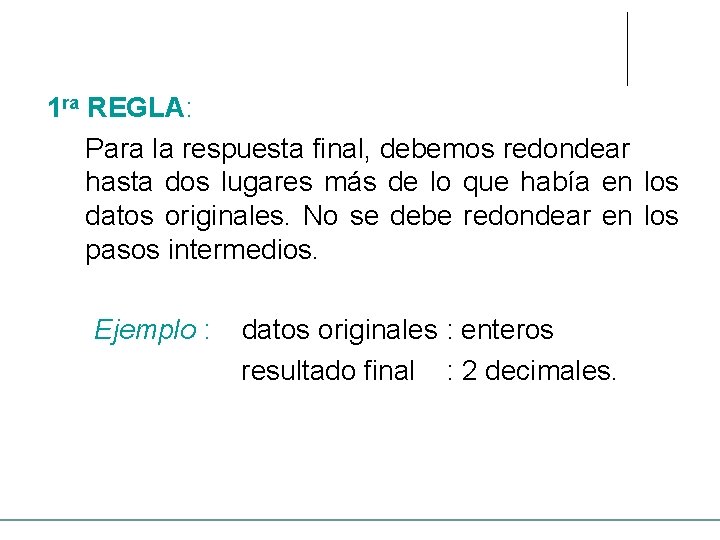 1 ra REGLA: Para la respuesta final, debemos redondear hasta dos lugares más de