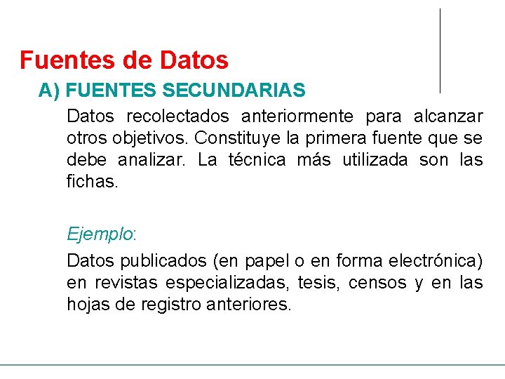 Fuentes de Datos A) FUENTES SECUNDARIAS Datos recolectados anteriormente para alcanzar otros objetivos. Constituye