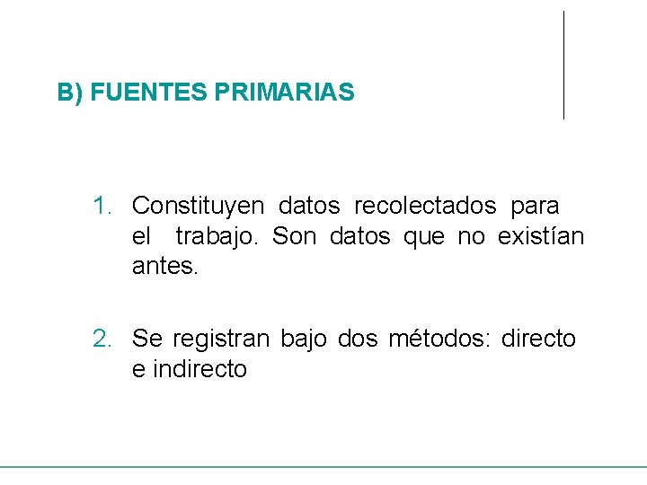 B) FUENTES PRIMARIAS 1. Constituyen datos recolectados para el trabajo. Son datos que no B) FUENTES PRIMARIAS 1. Constituyen datos recolectados para el trabajo. Son datos que no