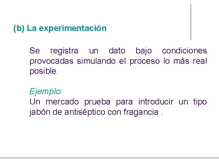 (b) La experimentación Se registra un dato bajo condiciones provocadas simulando el proceso lo