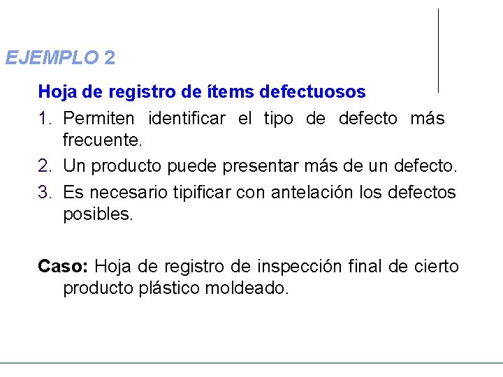 EJEMPLO 2 Hoja de registro de ítems defectuosos 1. Permiten identificar el tipo de EJEMPLO 2 Hoja de registro de ítems defectuosos 1. Permiten identificar el tipo de