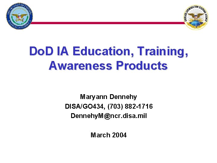 Do. D IA Education, Training, Awareness Products Maryann Dennehy DISA/GO 434, (703) 882 -1716
