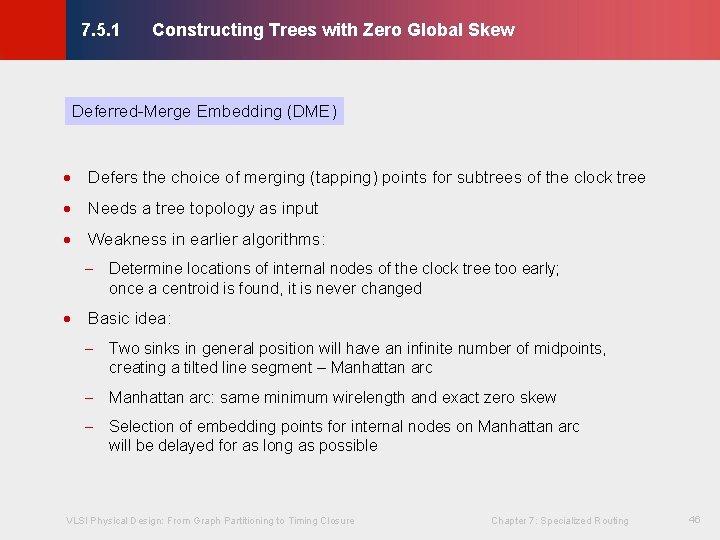 Constructing Trees with Zero Global Skew © KLMH 7. 5. 1 Deferred-Merge Embedding (DME) Constructing Trees with Zero Global Skew © KLMH 7. 5. 1 Deferred-Merge Embedding (DME)