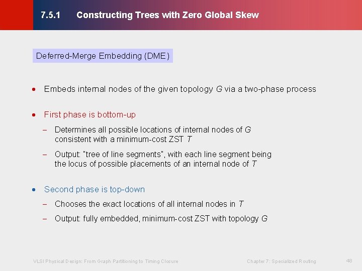Constructing Trees with Zero Global Skew © KLMH 7. 5. 1 Deferred-Merge Embedding (DME) Constructing Trees with Zero Global Skew © KLMH 7. 5. 1 Deferred-Merge Embedding (DME)