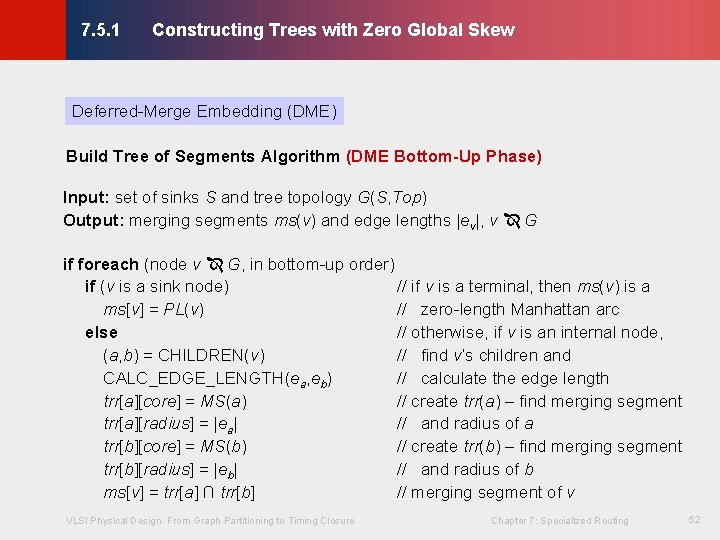 Constructing Trees with Zero Global Skew © KLMH 7. 5. 1 Deferred-Merge Embedding (DME) Constructing Trees with Zero Global Skew © KLMH 7. 5. 1 Deferred-Merge Embedding (DME)
