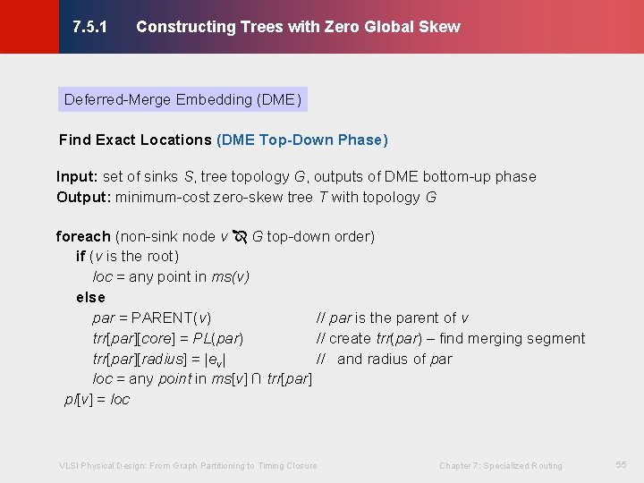 Constructing Trees with Zero Global Skew © KLMH 7. 5. 1 Deferred-Merge Embedding (DME) Constructing Trees with Zero Global Skew © KLMH 7. 5. 1 Deferred-Merge Embedding (DME)