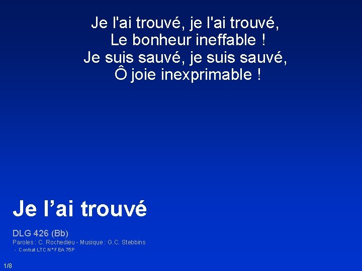 Je l'ai trouvé, je l'ai trouvé, Le bonheur ineffable ! Je suis sauvé, je