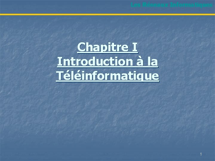 Les Réseaux Informatiques Chapitre I Introduction à la Téléinformatique 1 